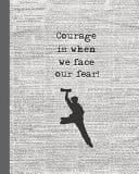 Courage Is When We Face Our Fear! 8 X 10 Broadway Themed College Ruled Notebook