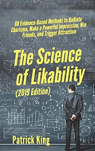 The Science of Likability: 60 Evidence-Based Methods to Radiate Charisma, Make a Powerful Impression, Win Friends, and Trigger Attraction [2019 Edition] (The Psychology of Social Dynamics)