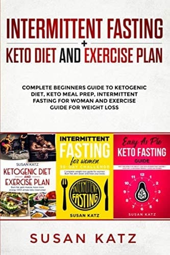 Intermittent Fasting + Keto diet and Exercise Plan: Complete Beginners Guide to Ketogenic Diet, Keto Meal Prep, Intermittent Fasting for Woman and Exercise Guide for weight loss