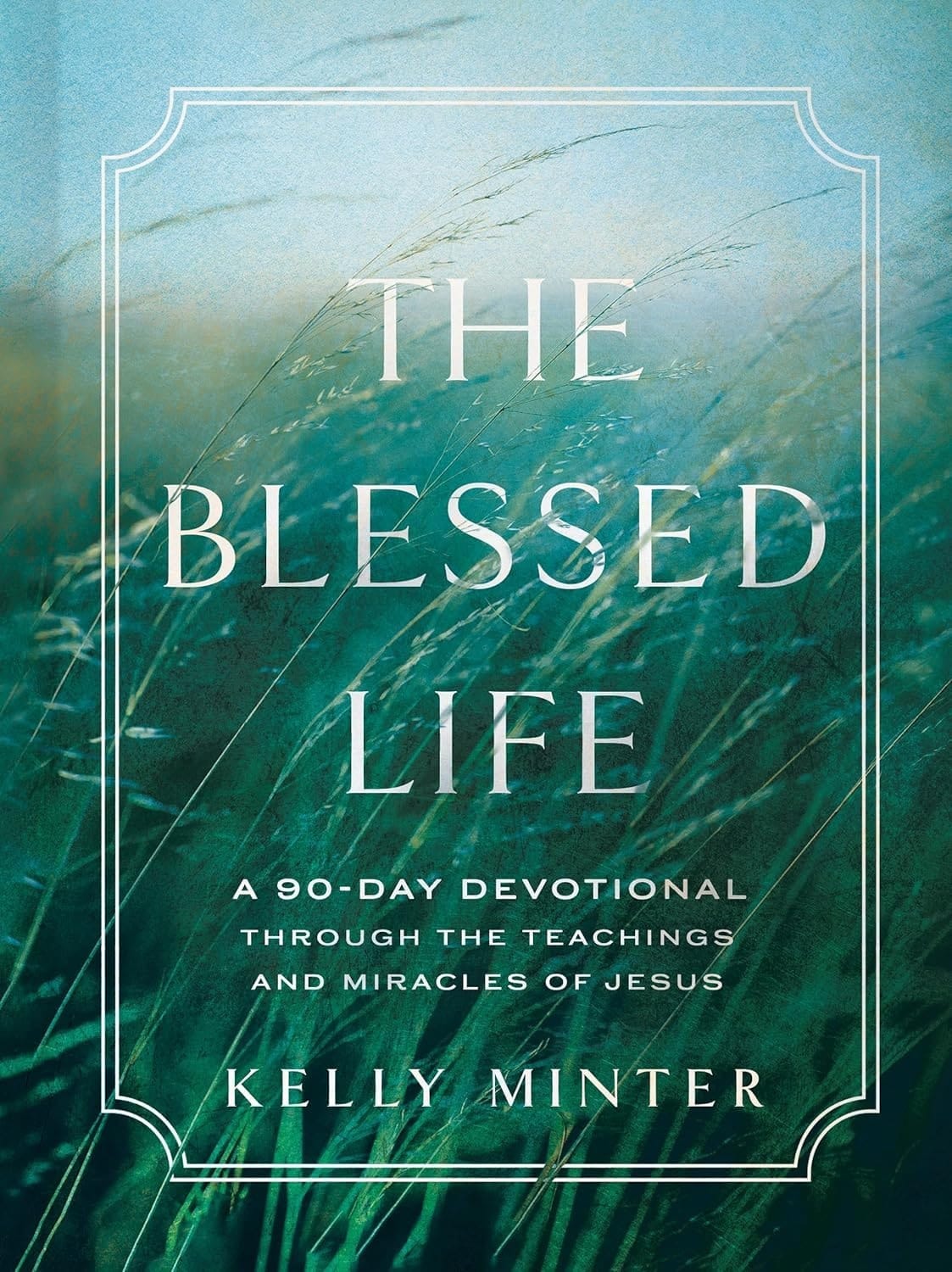 The Blessed Life A 90-Day Devotional Through the Teachings and Miracles of Jesus