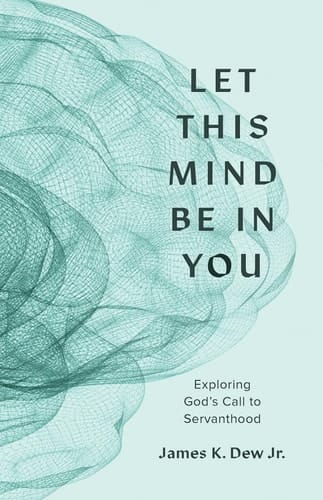 Let This Mind Be in You Exploring God's Call to Servanthood