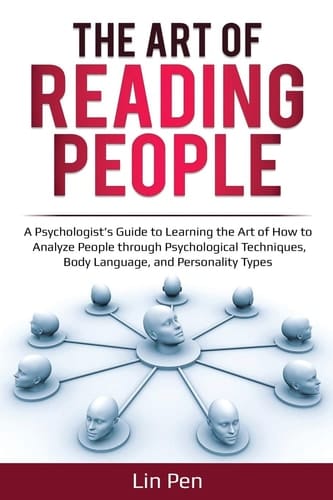 The Art of Reading People A Psychologist's Guide to Learning the Art of How to Analyze People Through Psychological Techniques, Body Language, and Personality Types
