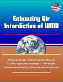 Enhancing Air Interdiction of WMD - Modifying International Aviation Laws, Enhancing U.S. Military Doctrine, Improving Exercises with the International Community, Proliferation Security Initiative