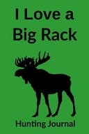I Love a Big Rack Hunting Journal Funny Hunting Journal Cover for Deer, Elk & Moose Hunters Blank Lined Notebook with Silhouette of Moose in Cover