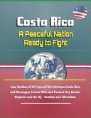 Costa Rica A Peaceful Nation Ready to Fight - Case Studies of 30 Years of War Between Costa Rica and Nicaragua, Contra War, and Present Day Border Disputes and the Icj - Realism and Liberalism