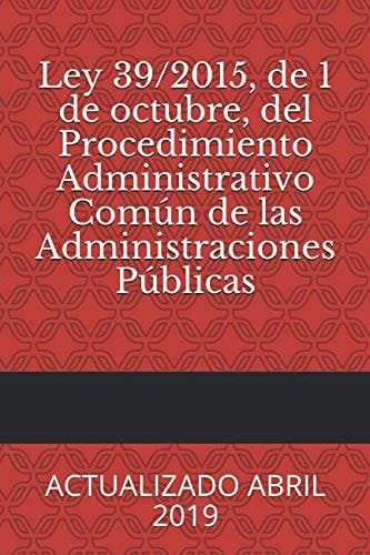 Ley 39/2015, de 1 de Octubre, Del Procedimiento Administrativo Común de Las Administraciones Públicas Actualizado Abril 2019