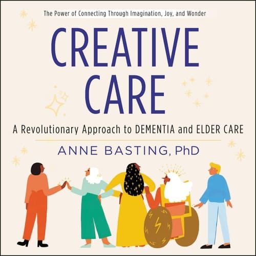 Creative Care: A Revolutionary Approach to Dementia and Elder Care - Library Edition