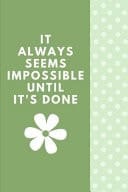 It Always Seems Impossible Until It's Done The Ultimate 4 Month Undated Planner Is a 6X9 121 Page Diary For: Any Student, Mom Or Busy Professional That Loves a Daily, Weekly Or Monthly Calendar