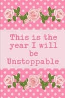 This Is the Year I Will Be Unstoppable The Ultimate Floral 4 Month Undated Planner Is a 6X9 121 Page Diary For: Any Student, Mom Or Busy Professional That Loves a Daily, Weekly Or Monthly Calendar