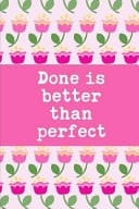 Done Is Better Than Perfect The Ultimate Floral 4 Month Undated Planner Is a 6X9 121 Page Diary For: Any Student, Mom Or Busy Professional That Loves a Daily, Weekly Or Monthly Calendar