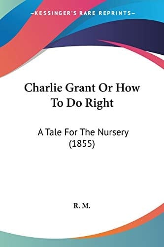 Charlie Grant Or How To Do Right A Tale For The Nursery (1855)