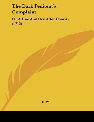 The Dark Penitent's Complaint Or A Hue And Cry After Charity (1712)