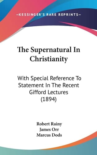 The Supernatural In Christianity With Special Reference To Statement In The Recent Gifford Lectures (1894)