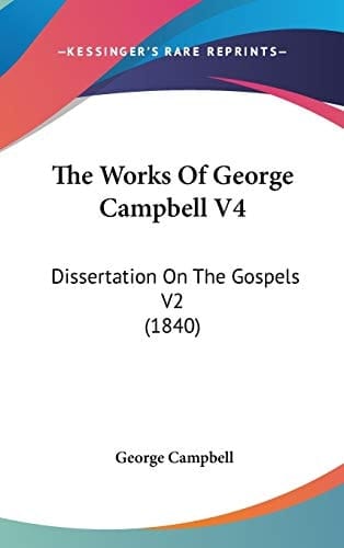 The Works of George Campbell V4 Dissertation on the Gospels V2 (1840)