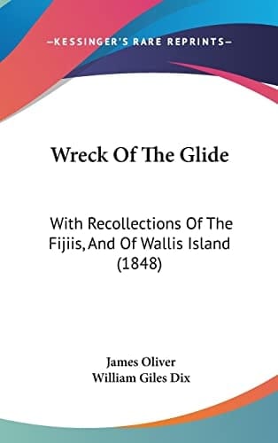 Wreck Of The Glide With Recollections Of The Fijiis, And Of Wallis Island (1848)