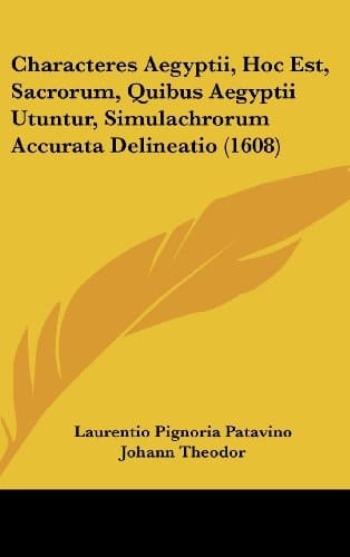 Characteres Aegyptii, Hoc Est, Sacrorum, Quibus Aegyptii Utuntur, Simulachrorum Accurata Delineatio (1608)