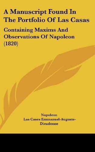 A Manuscript Found in the Portfolio of Las Casas Containing Maxims and Observations of Napoleon (1820)