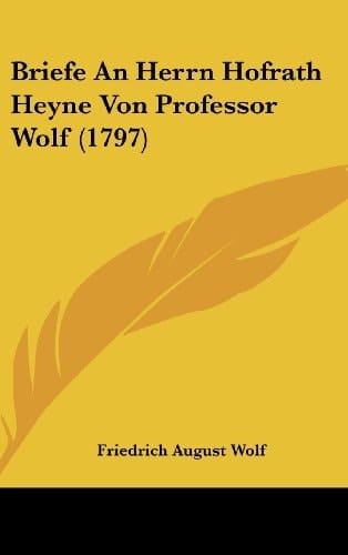 Briefe an Herrn Hofrath Heyne Von Professor Wolf (1797)