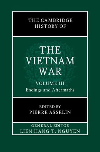 The Cambridge History of the Vietnam War: Volume 3, Endings and Aftermaths