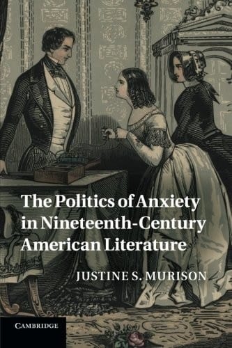 The Politics Of Anxiety In Nineteenthcentury American Literature