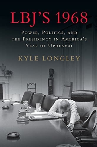 LBJ's 1968 Power, Politics, and the Presidency in America's Year of Upheaval