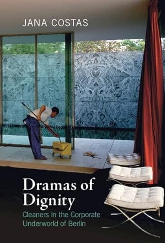 Dramas of Dignity Cleaners in the Corporate Underworld of Berlin
