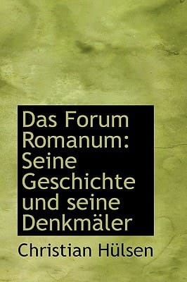 Das Forum Romanum: Seine Geschichte und seine Denkmäler (German Edition)