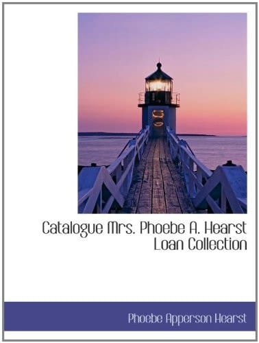 Catalogue Mrs. Phoebe A. Hearst Loan Collection