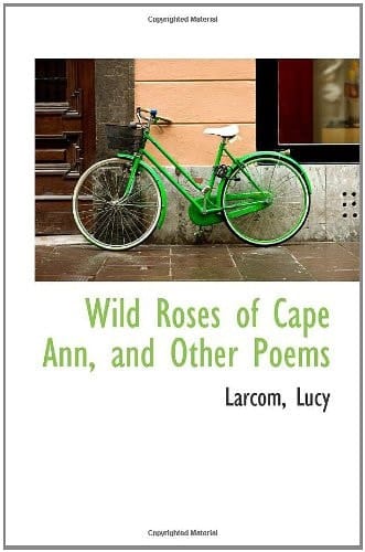Wild Roses of Cape Ann, and Other Poems