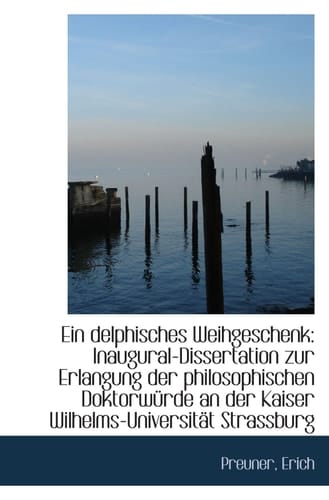 Ein delphisches Weihgeschenk: Inaugural-Dissertation zur Erlangung der philosophischen Doktorwürde a (German Edition)