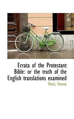 Errata of the Protestant Bible: or the truth of the English translations examined