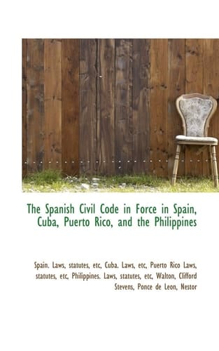 The Spanish Civil Code in Force in Spain, Cuba, Puerto Rico, and the Philippines