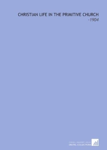 Christian Life in the Primitive Church: -1904