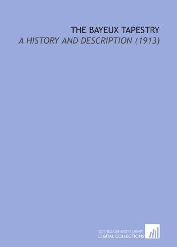 The Bayeux Tapestry: A History and Description (1913)