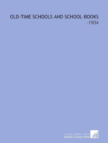 Old-Time Schools and School-Books: -1904
