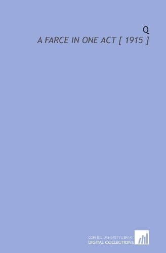 Q: A Farce in One Act [ 1915 ]