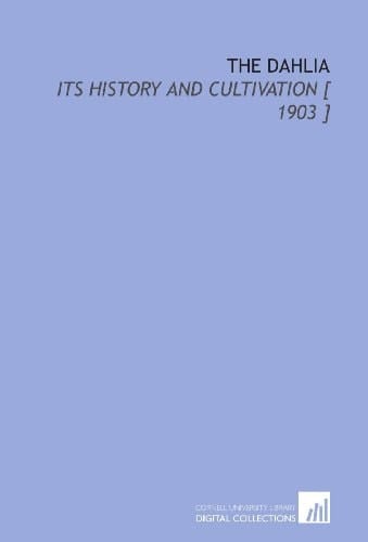The Dahlia: Its History and Cultivation [ 1903 ]