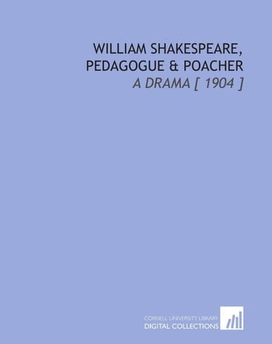 William Shakespeare, Pedagogue & Poacher: A Drama [ 1904 ]