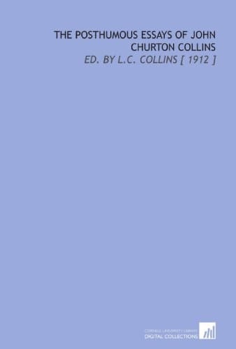 The Posthumous Essays of John Churton Collins: Ed. By L.C. Collins [ 1912 ]