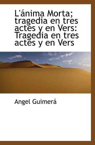 L'ánima Morta; tragedia en tres actes y en Vers: Tragedia en tres actes y en Vers