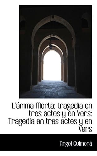 L'ánima Morta; tragedia en tres actes y en Vers: Tragedia en tres actes y en Vers