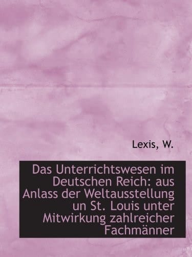 Das Unterrichtswesen im Deutschen Reich: aus Anlass der Weltausstellung un St. Louis unter Mitwirkun (German Edition)