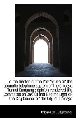 In the matter of the forfeiture of the atomatic telephone system of the Chicago Tunnel Company: opi