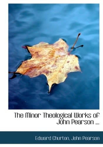 The Minor Theological Works of John Pearson ...