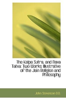 The Kalpa Sutra, and Nava Tatva: Two Works Illustrative of the Jain Religion and Philosophy