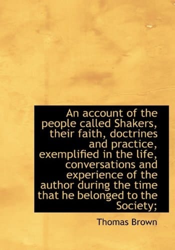An Account of the People Called Shakers, Their Faith, Doctrines and Practice, Exemplified in the Lif