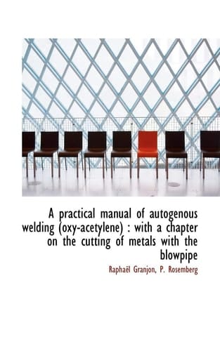 A practical manual of autogenous welding (oxy-acetylene): with a chapter on the cutting of metals w