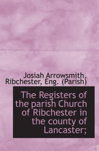 The Registers of the parish Church of Ribchester in the county of Lancaster;
