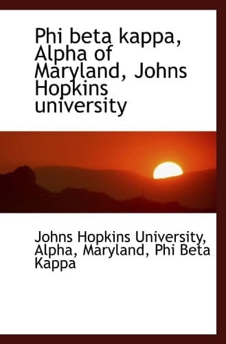 Phi beta kappa, Alpha of Maryland, Johns Hopkins university