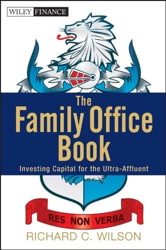 The Family Office Book: Investing Capital for the Ultra-Affluent (Wiley Finance)